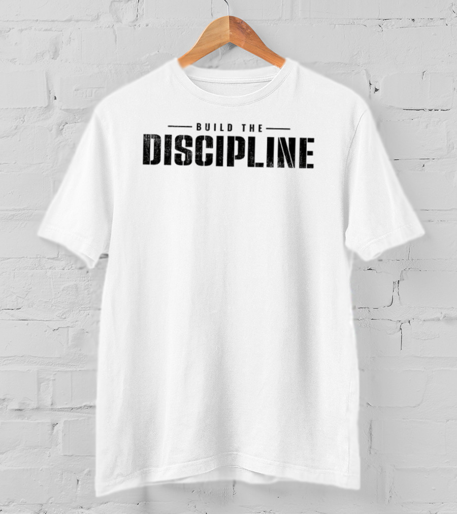 Build The Discipline Do The Work You Are Worth It Motivation T-Shirt