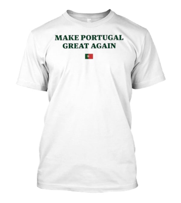 Make Portugal Great Again Portuguese Flag Pride T-Shirt
