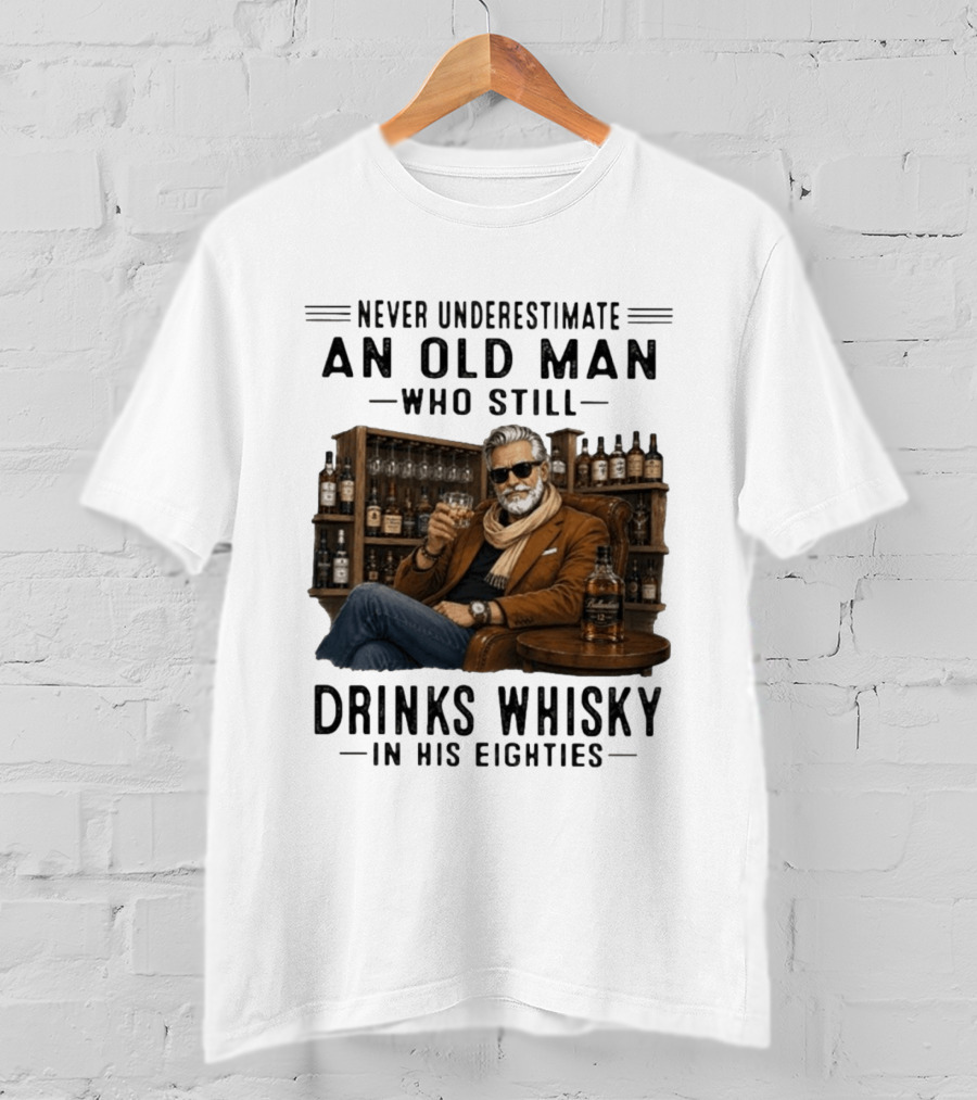 Never Underestimate An Old Man Who Still Drinks Whisky In His Eighties T-Shirt