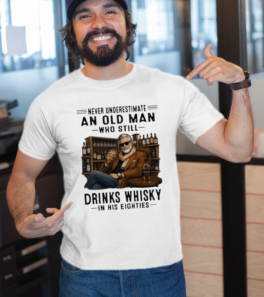 Never Underestimate An Old Man Who Still Drinks Whisky In His Eighties T-Shirt