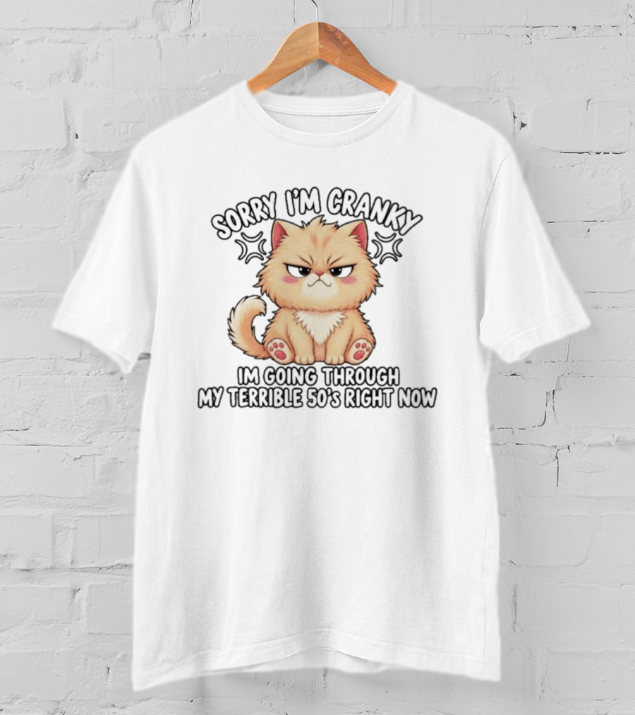 Sorry I'm Cranky I'm Going Through My Terrible 50's Right Now Fluffy Cat T-Shirt