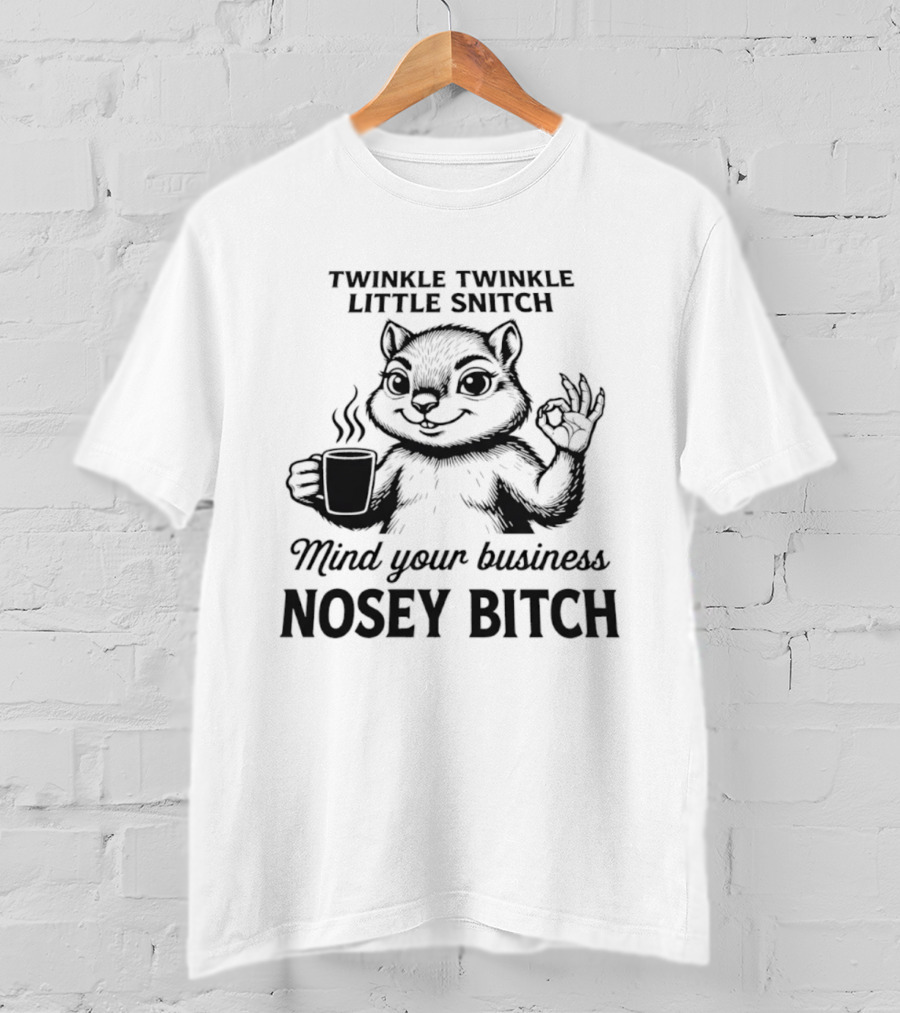 Twinkle Twinkle Little Snitch Squirrel Mind Your Business Nosey Bitch T-Shirt