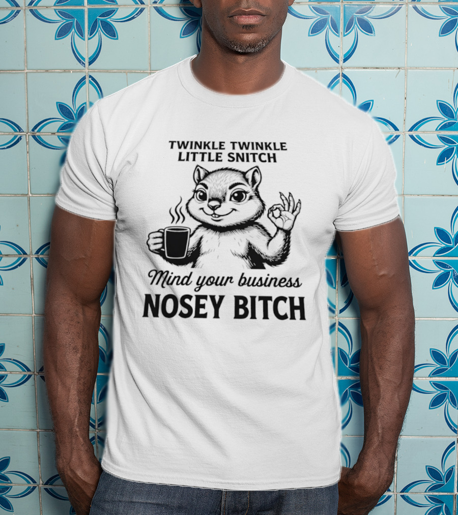 Twinkle Twinkle Little Snitch Squirrel Mind Your Business Nosey Bitch T-Shirt