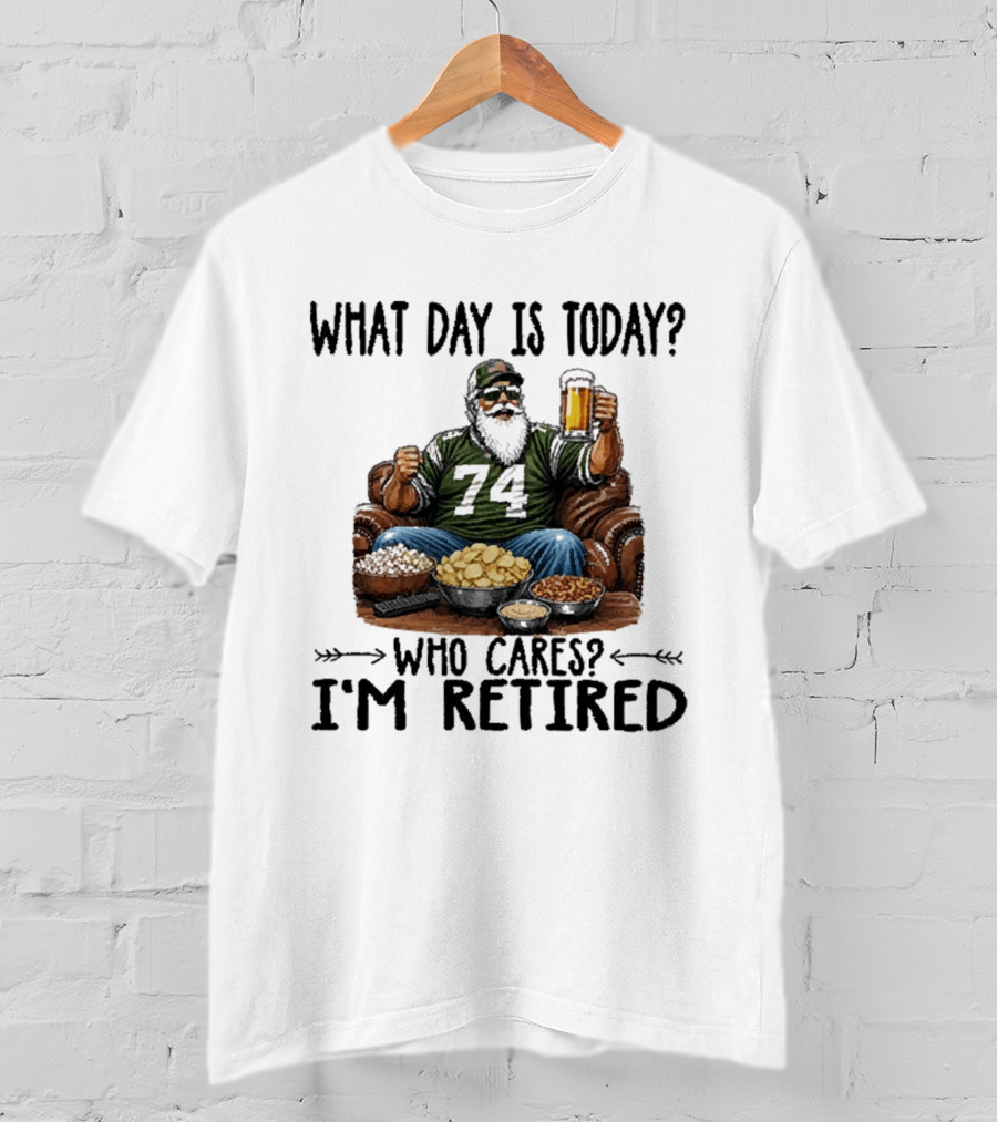 What Day Is Today Who Cares I'm Retired 74 Beer Snacks T-Shirt