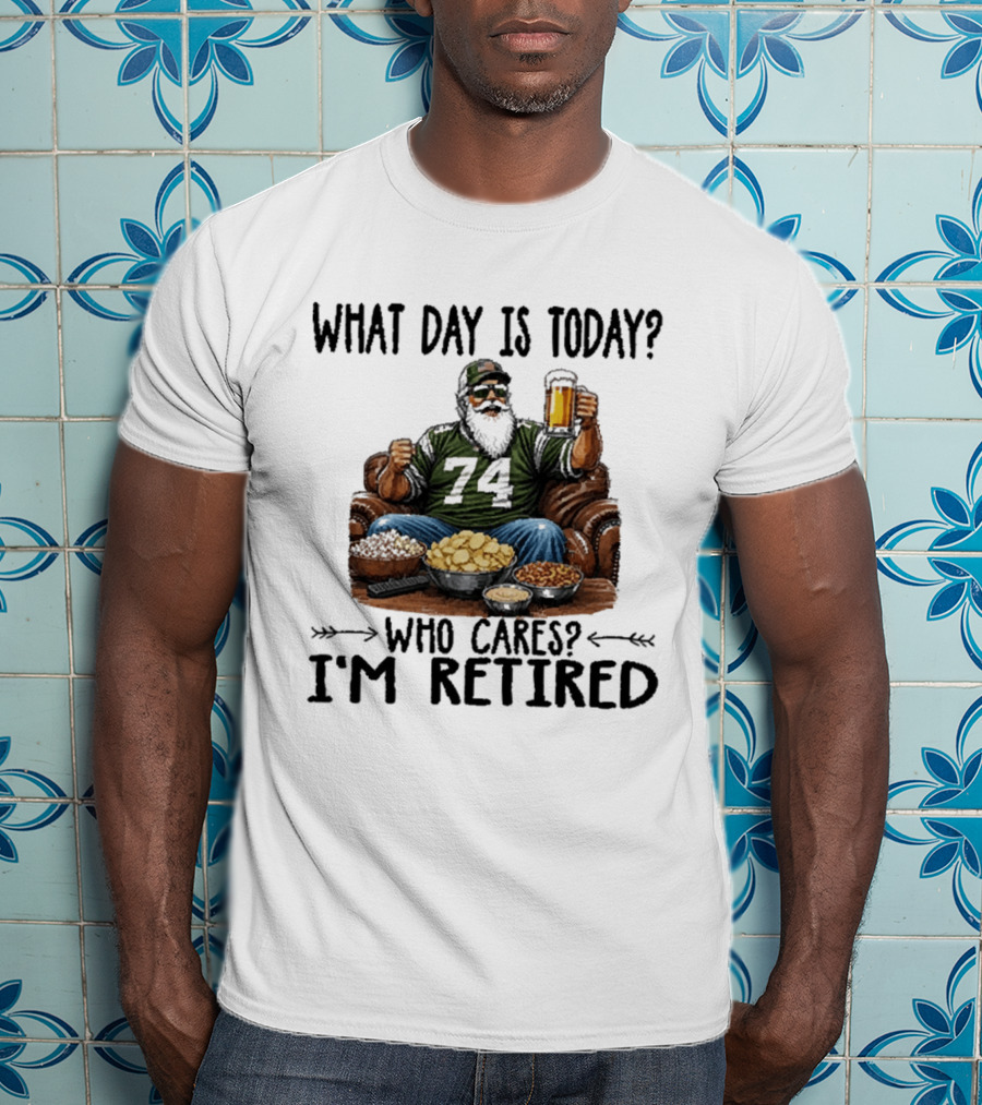 What Day Is Today Who Cares I'm Retired 74 Beer Snacks T-Shirt