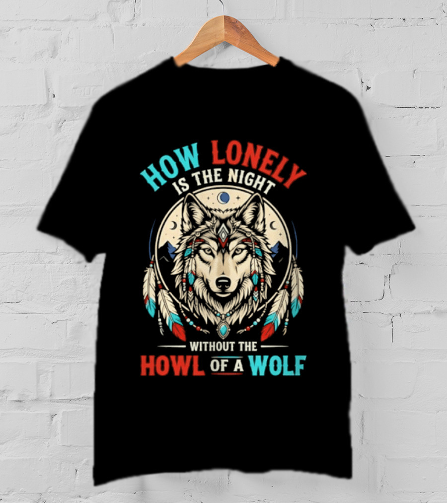 How Lonely Is The Night Without The Howl Of A Wolf T-Shirt