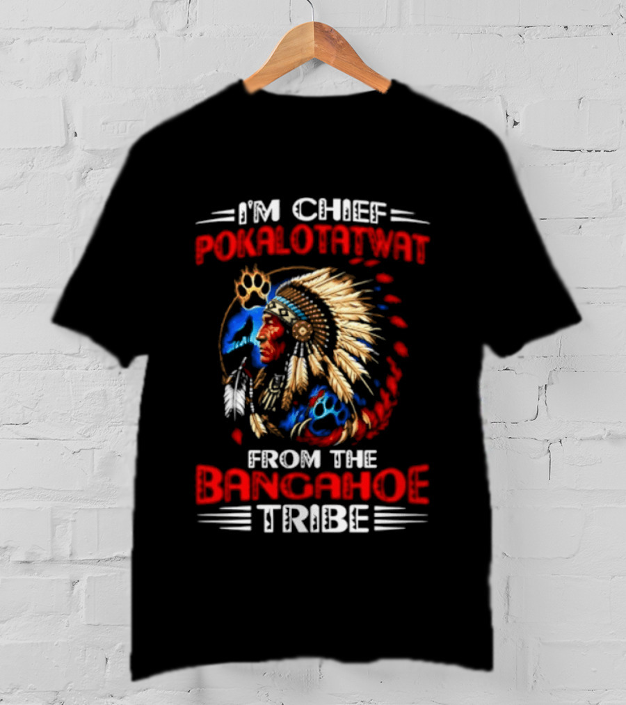 I'm Chief Pokalotatwat Bangahoe Tribe Headdress T-Shirt