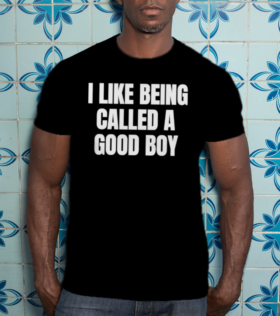 I Like Being Called A Good Boy T-Shirt