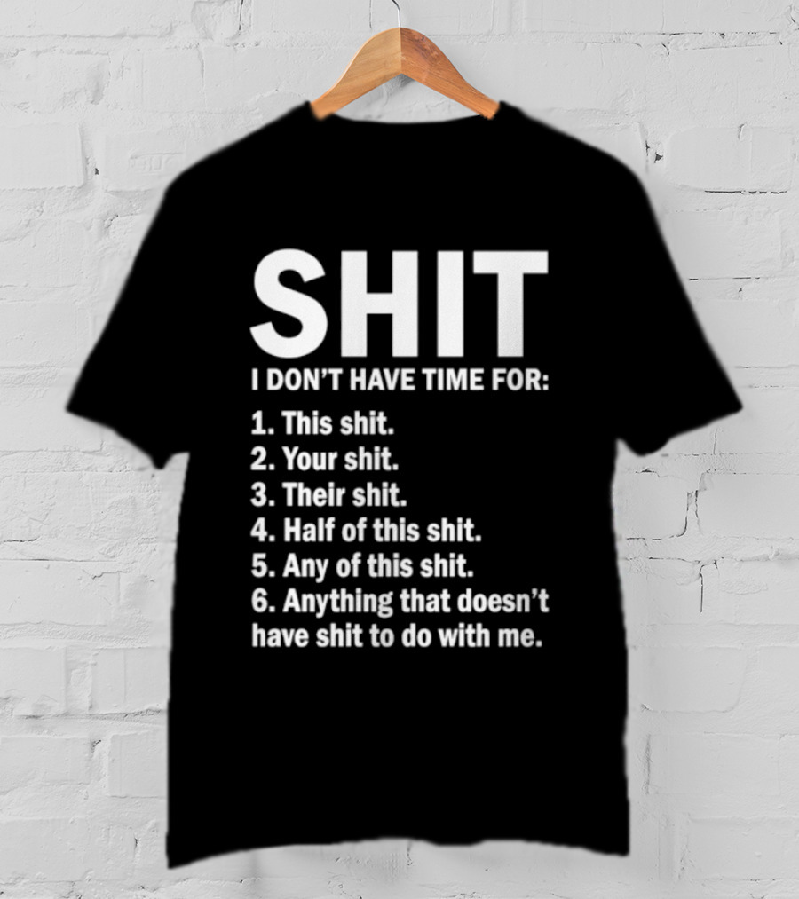 Shit I Don't Have Time For List This Shit Your Shit Their Shit Half Of This Shit Any Of This Shit Anything That Doesn't Have Shit To Do With Me T-Shirt