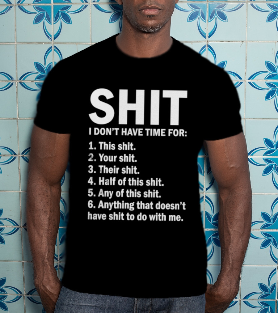 Shit I Don't Have Time For List This Shit Your Shit Their Shit Half Of This Shit Any Of This Shit Anything That Doesn't Have Shit To Do With Me T-Shirt
