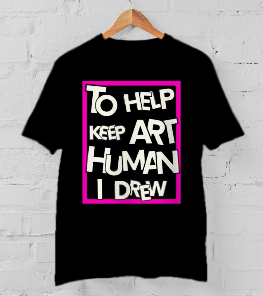 To Help Keep Art Human I Drew Creative Artist T-Shirt