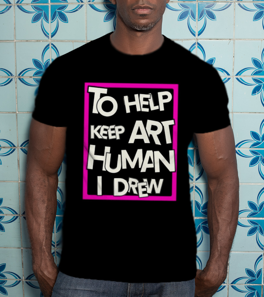 To Help Keep Art Human I Drew Creative Artist T-Shirt