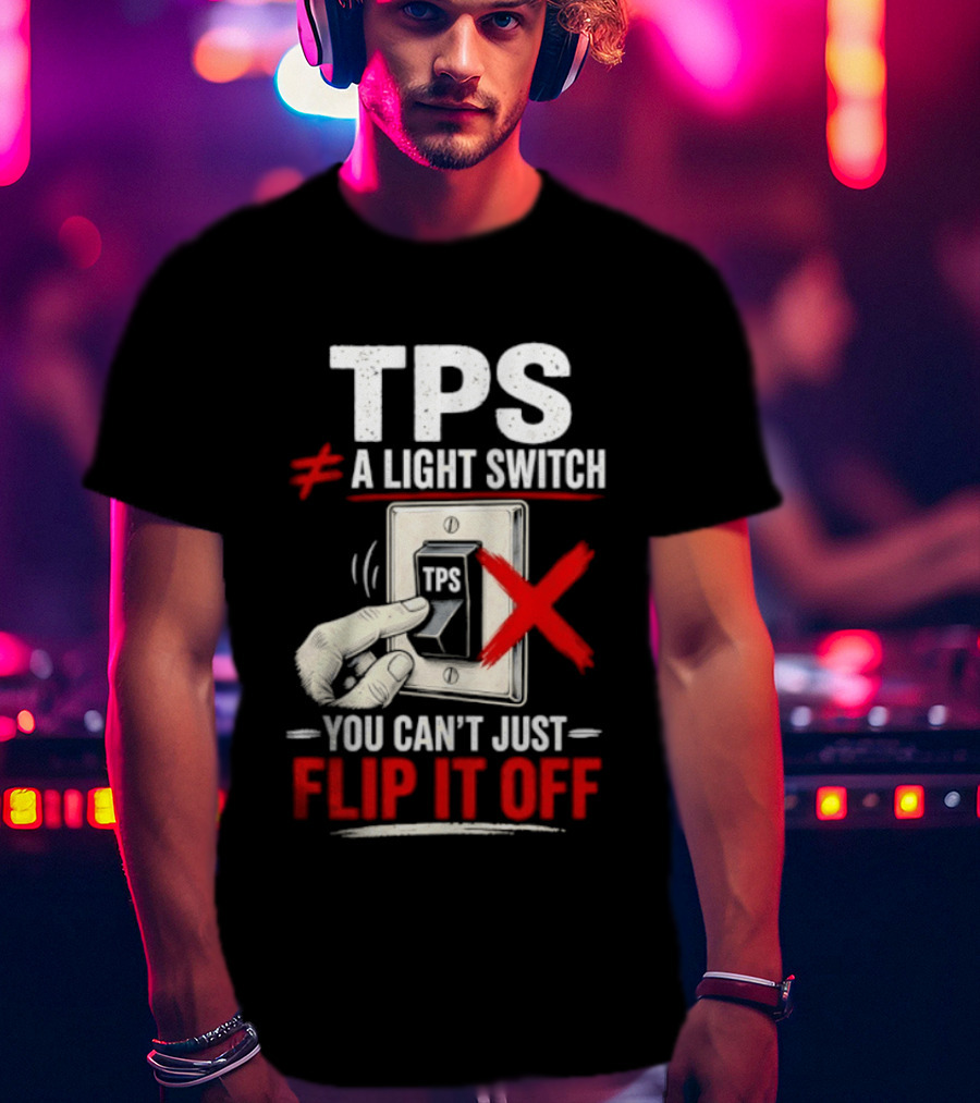 TPS Not A Light Switch Can't Just Flip It Off T-Shirt