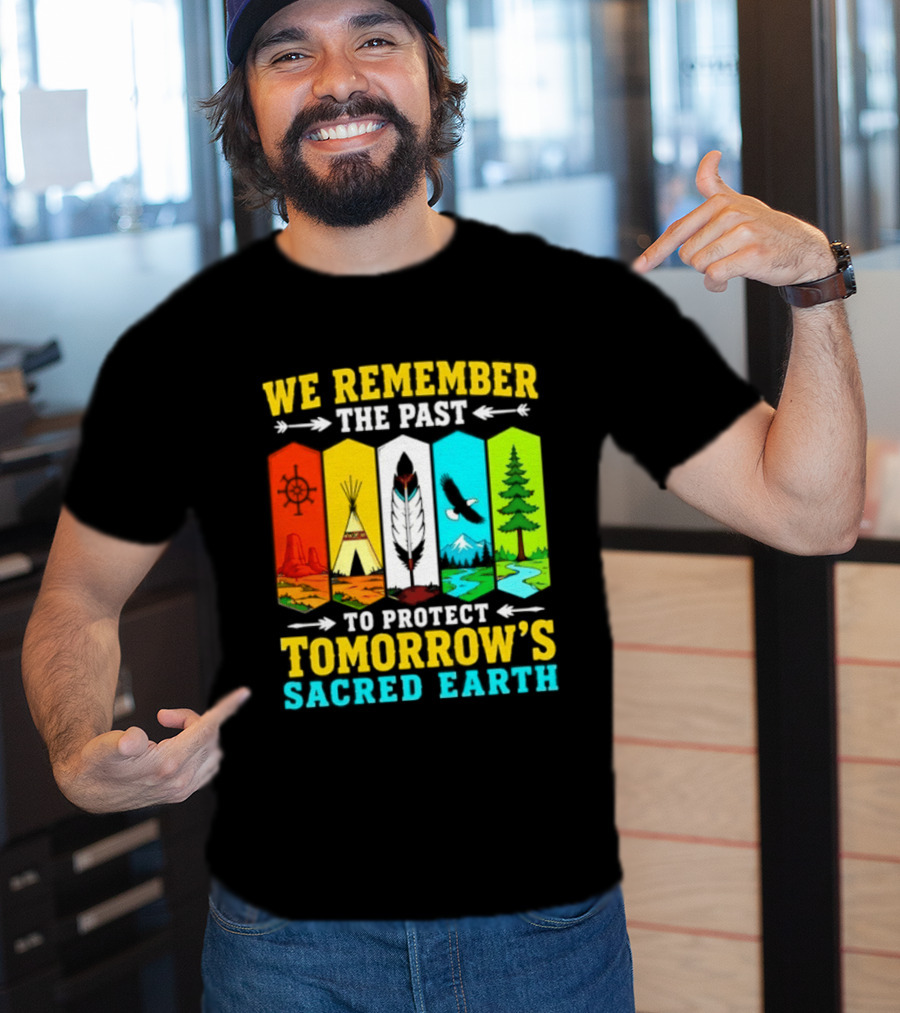 We Remember The Past To Protect Tomorrow's Sacred Earth Teepee Nature Scenes T-Shirt