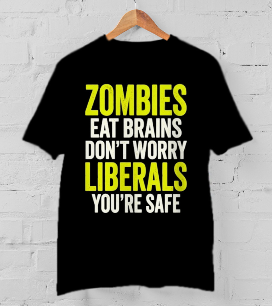 Zombies Eat Brains Don't Worry Liberals You're Safe T-Shirt