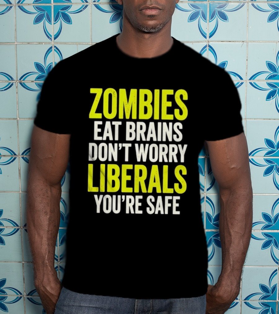 Zombies Eat Brains Don't Worry Liberals You're Safe T-Shirt