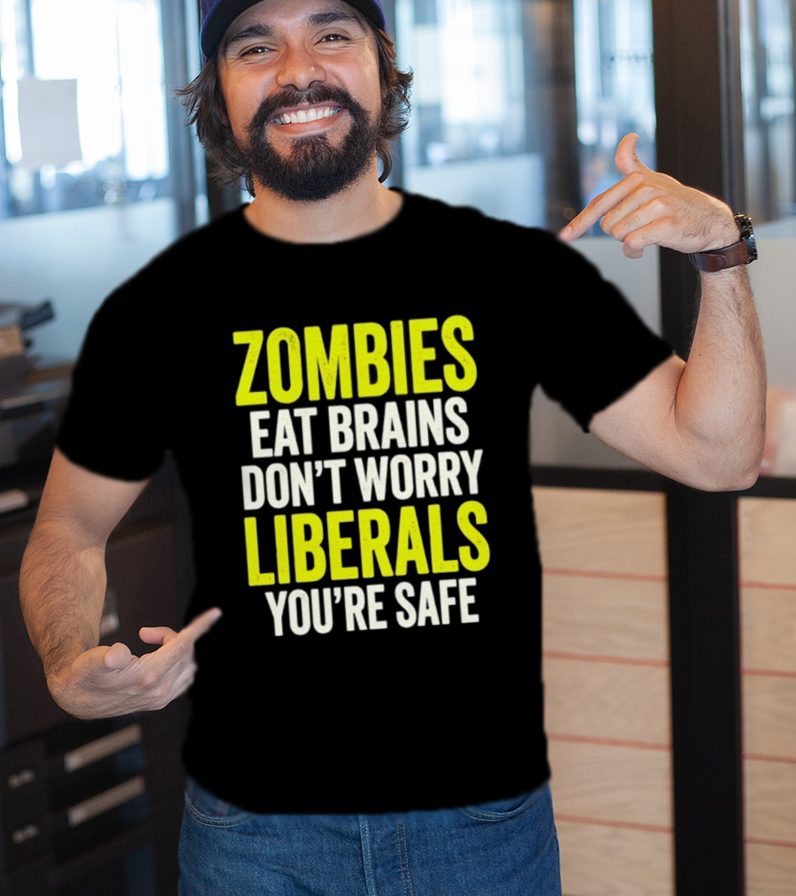 Zombies Eat Brains Don't Worry Liberals You're Safe T-Shirt
