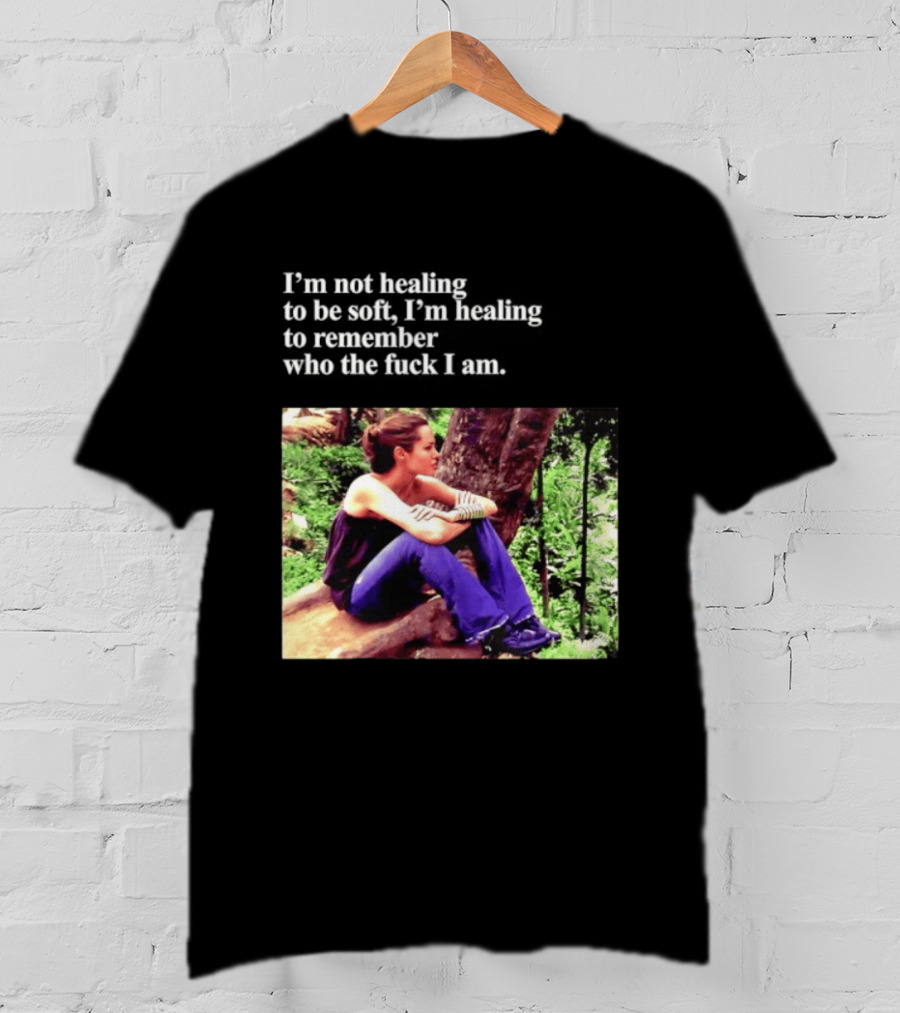 Angelina Jolie I'm Not Healing To Be Soft I'm Healing To Remember Who I Am T-Shirt
