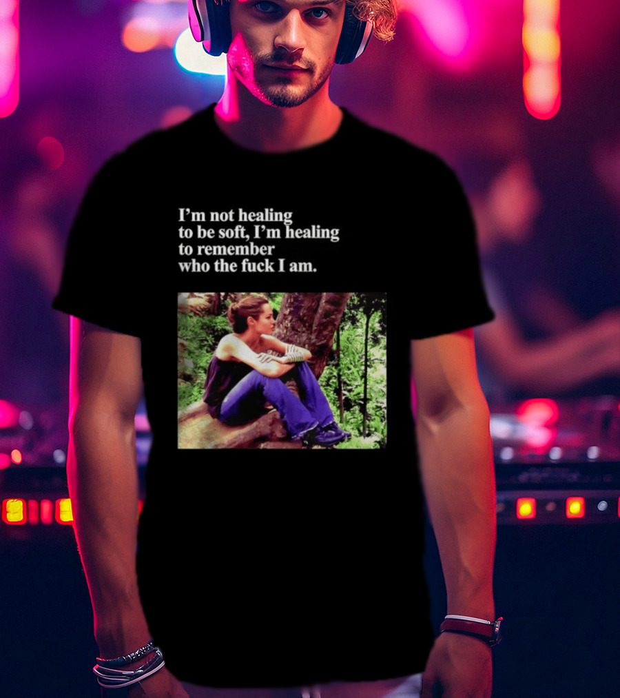 Angelina Jolie I'm Not Healing To Be Soft I'm Healing To Remember Who I Am T-Shirt