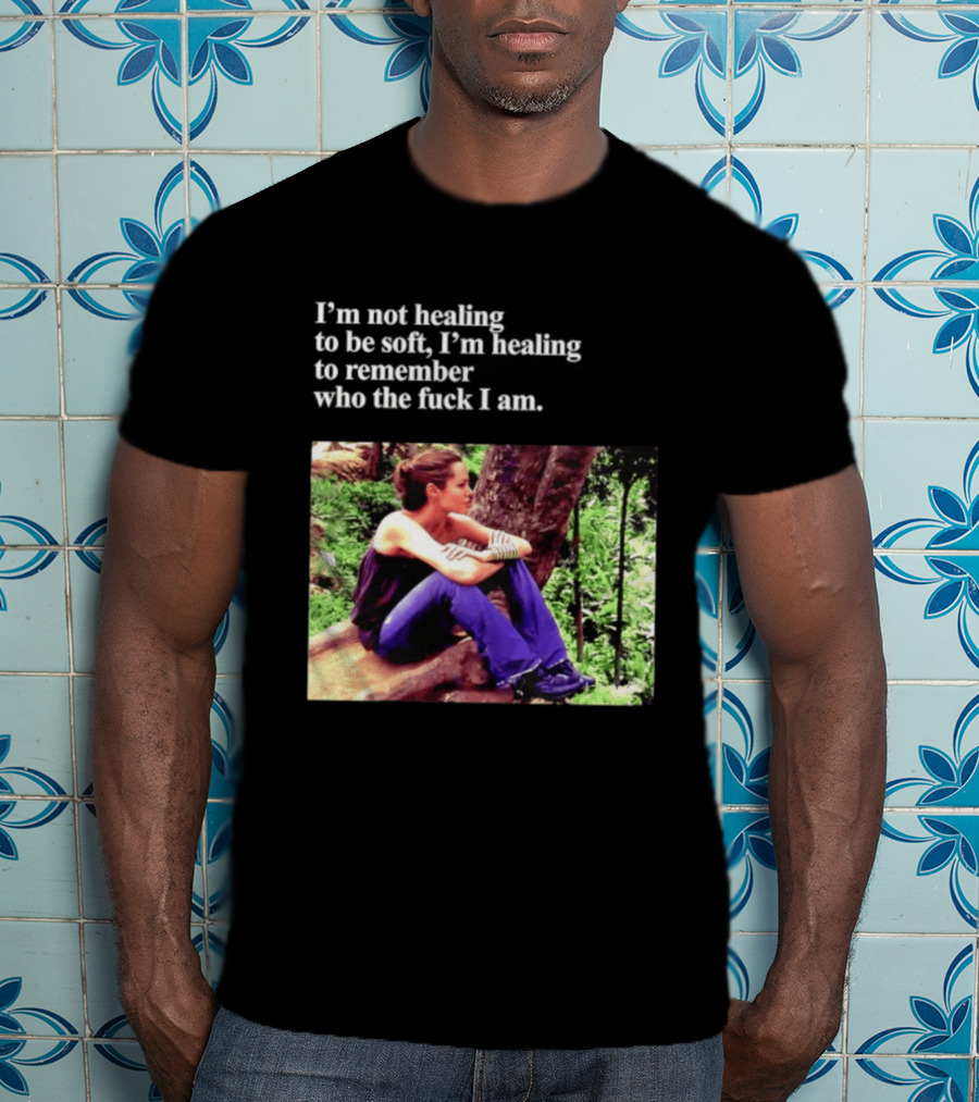 Angelina Jolie I'm Not Healing To Be Soft I'm Healing To Remember Who I Am T-Shirt