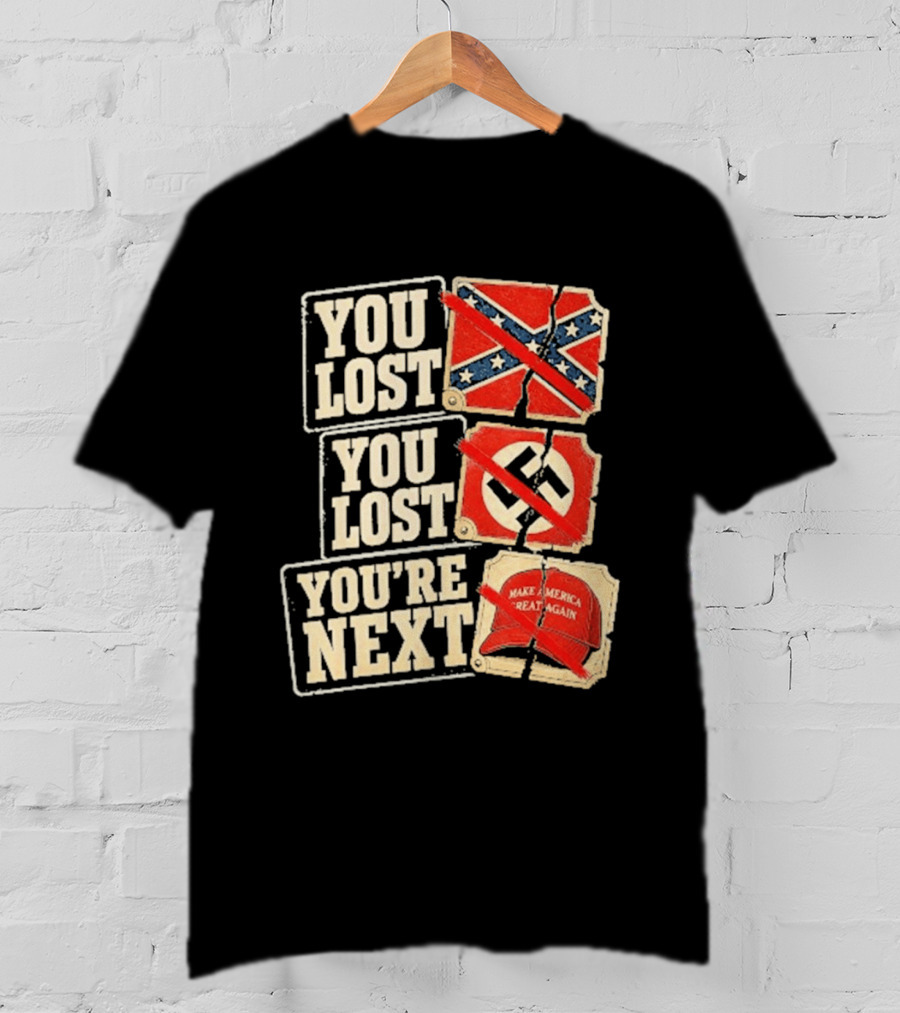 You Lost Confederate Flag Nazi Symbol Make America Great Again You're Next T-Shirt