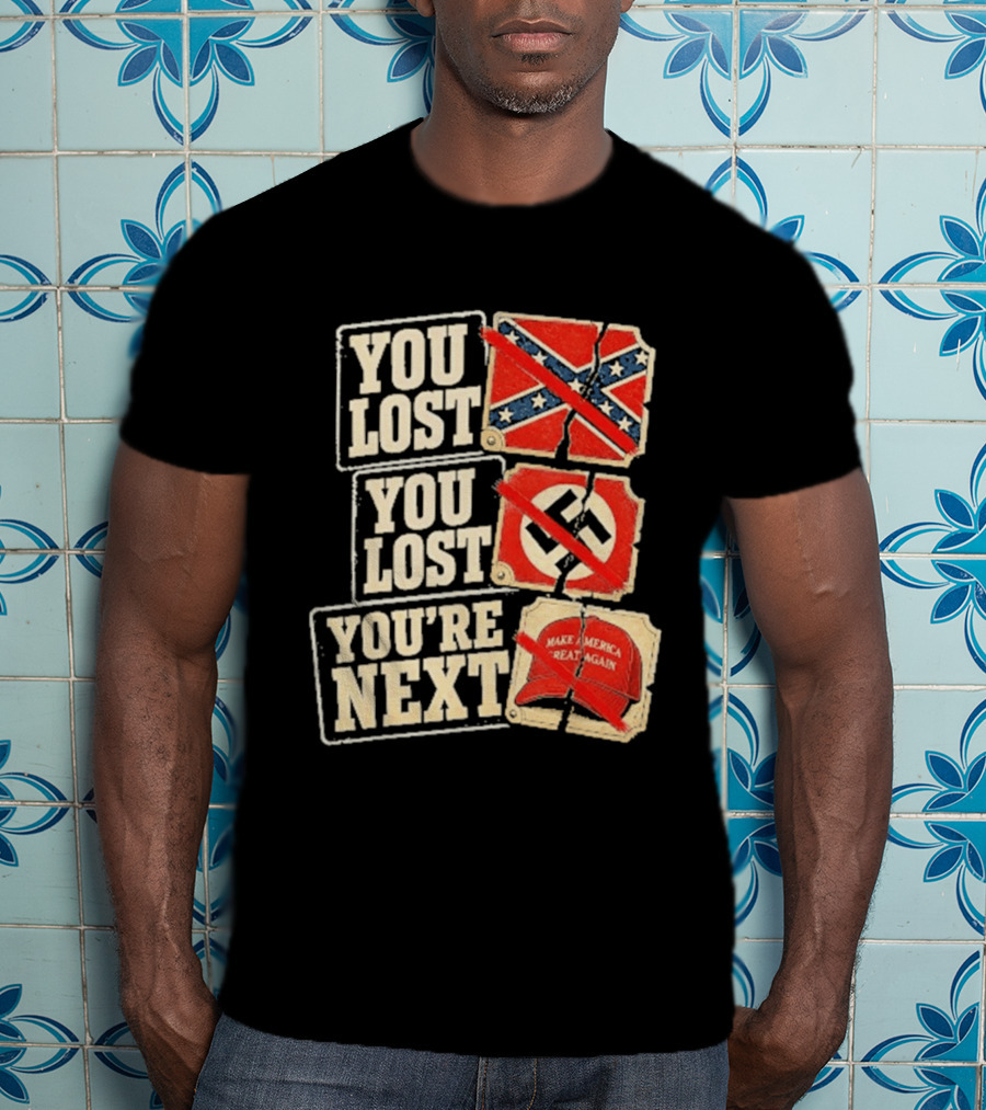 You Lost Confederate Flag Nazi Symbol Make America Great Again You're Next T-Shirt