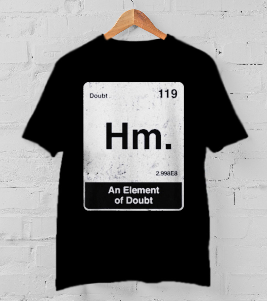 Hm An Element Of Doubt Periodic Table 119 Doubt 2.998E8 T-Shirt