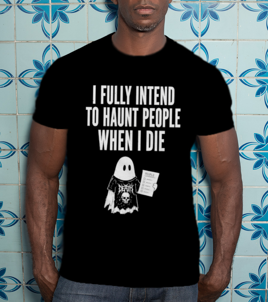 I Fully Intend To Haunt People When I Die Ghost Death Metal T-Shirt