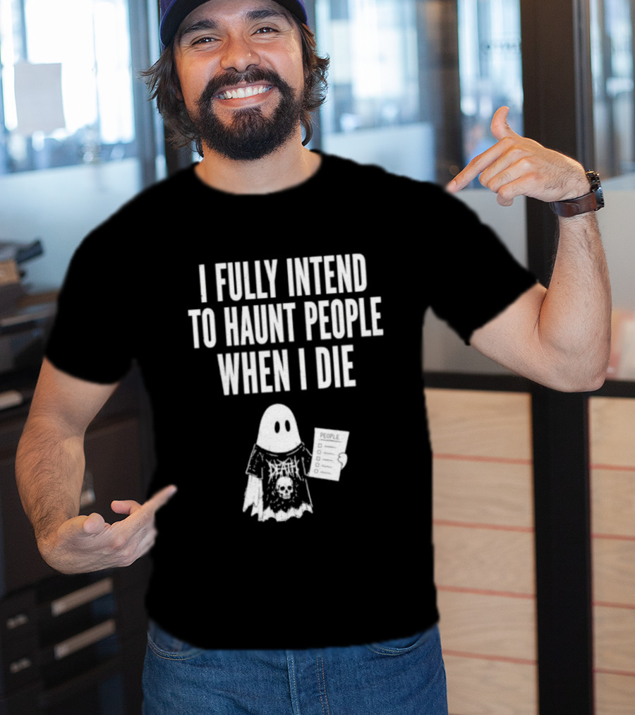 I Fully Intend To Haunt People When I Die Ghost Death Metal T-Shirt