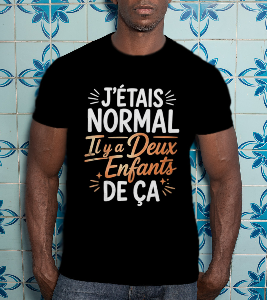 J'étais Normal Il Y A Deux Enfants De Ça Parent Humour T-Shirt