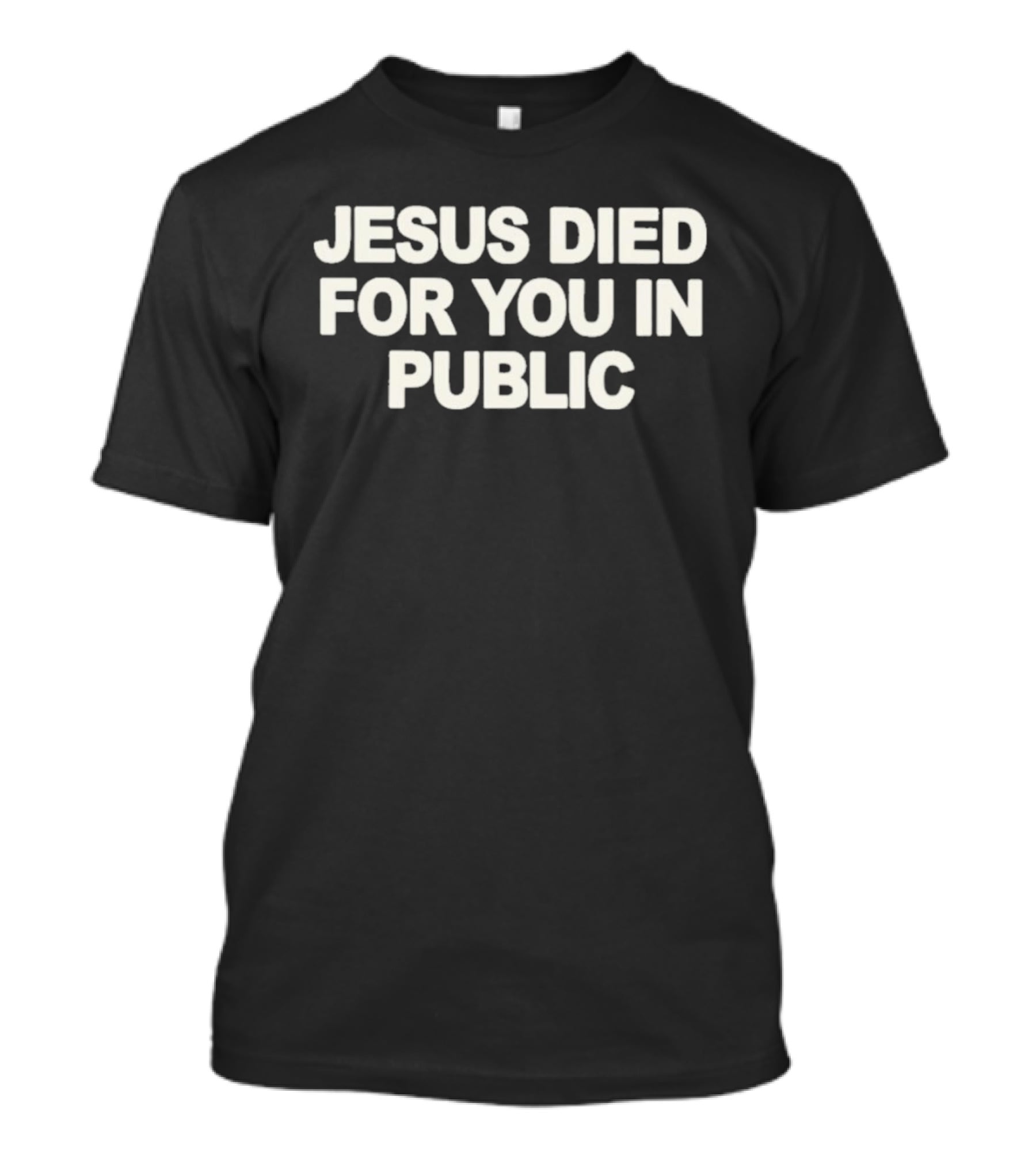 Jesus Died For You In Public Uniqseven T-Shirt
