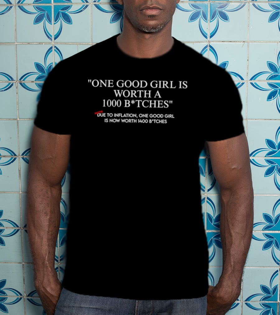 One Good Girl Is Worth 1000 B*tches Inflation 1400 B*tches T-Shirt