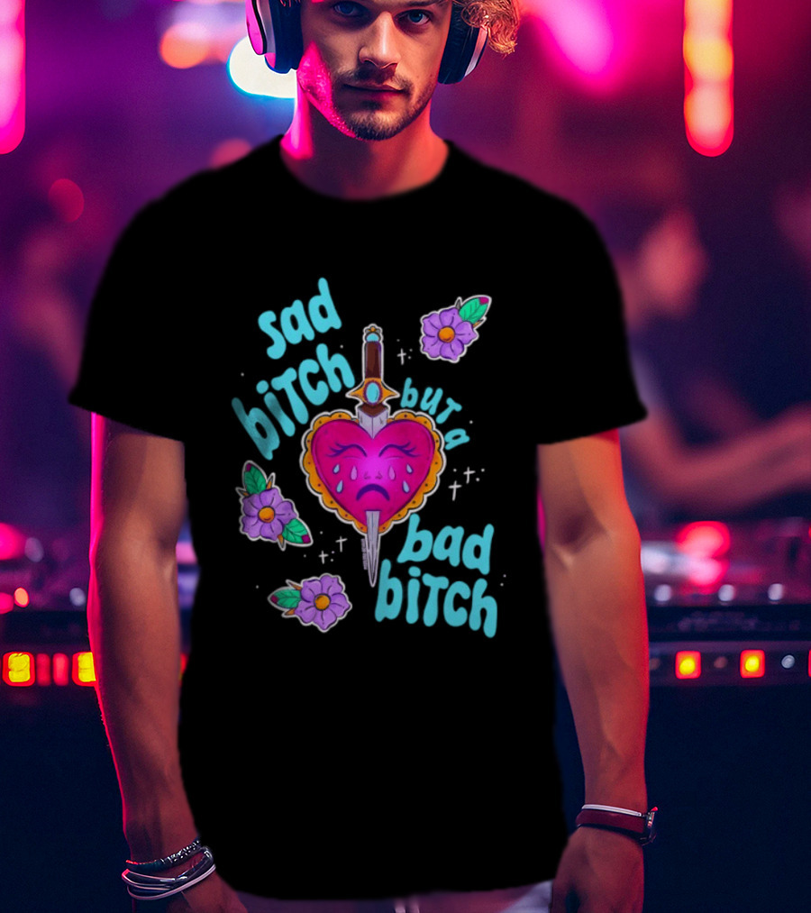 Sad Bitch But A Bad Bitch Dagger Heart With Purple Flowers And Teal T-Shirt