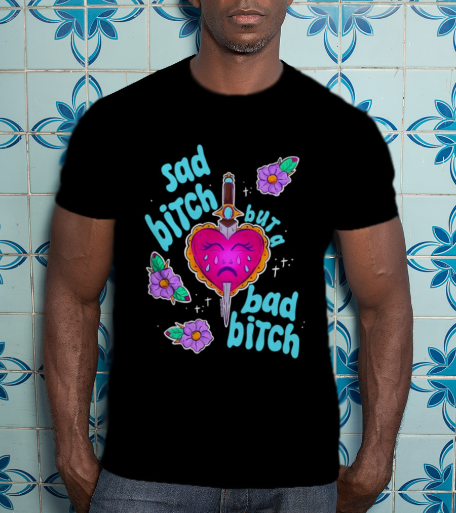 Sad Bitch But A Bad Bitch Dagger Heart With Purple Flowers And Teal T-Shirt