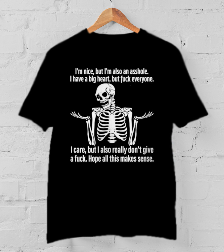 I'm Nice But I'm Also An Asshole I Have A Big Heart But Fuck Everyone Skeleton I Care But I Also Really Don't Give A Fuck Hope All This Makes Sense T-Shirt