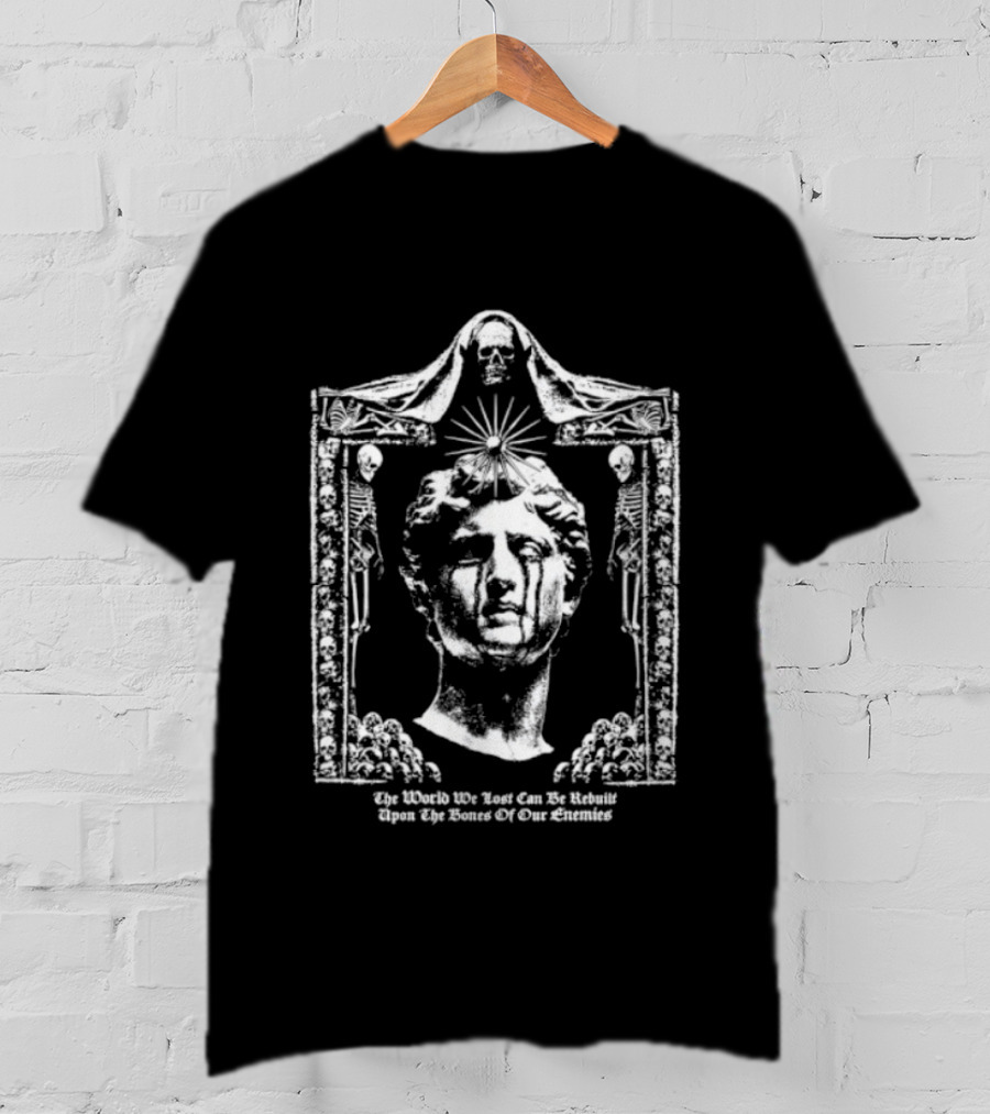The World We Lost Can Be Rebuilt Upon The Bones Of Our Enemies Marble Sculpture With Skulls T-Shirt