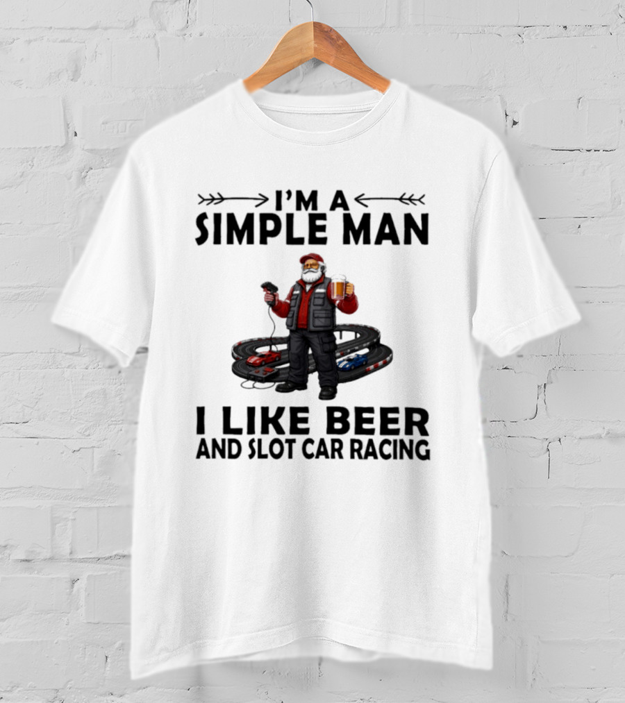 I'm A Simple Man I Like Beer And Slot Car Racing T-Shirt