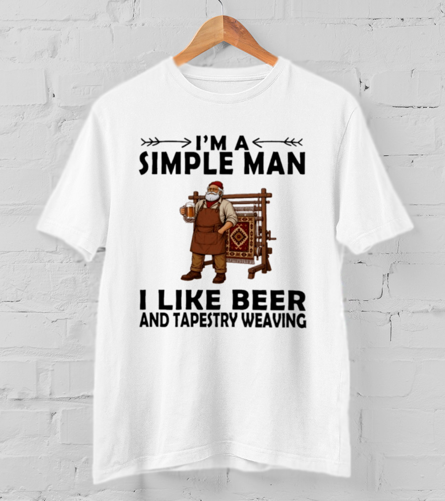 I'm A Simple Man I Like Beer And Tapestry Weaving Rug Loom Worker T-Shirt