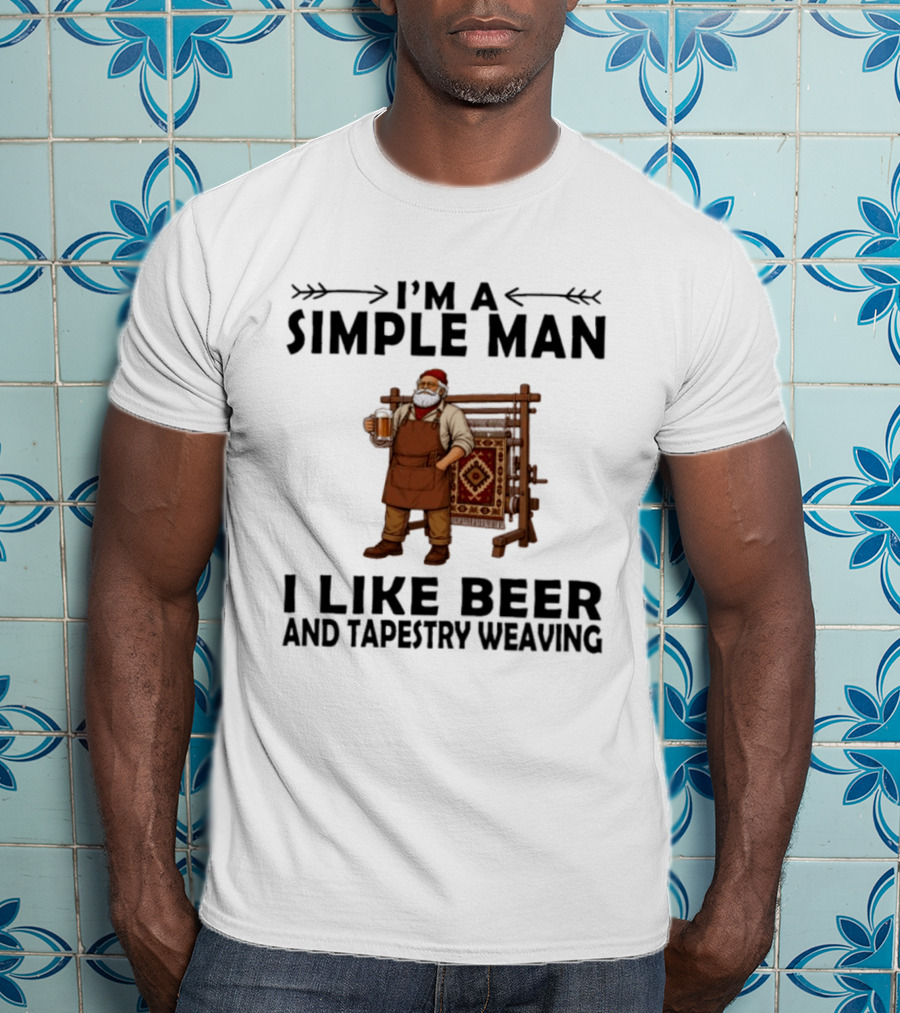 I'm A Simple Man I Like Beer And Tapestry Weaving Rug Loom Worker T-Shirt