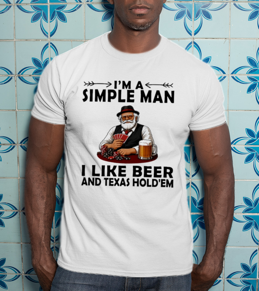 I'm A Simple Man I Like Beer And Texas Hold'em Poker Cards Dice T-Shirt