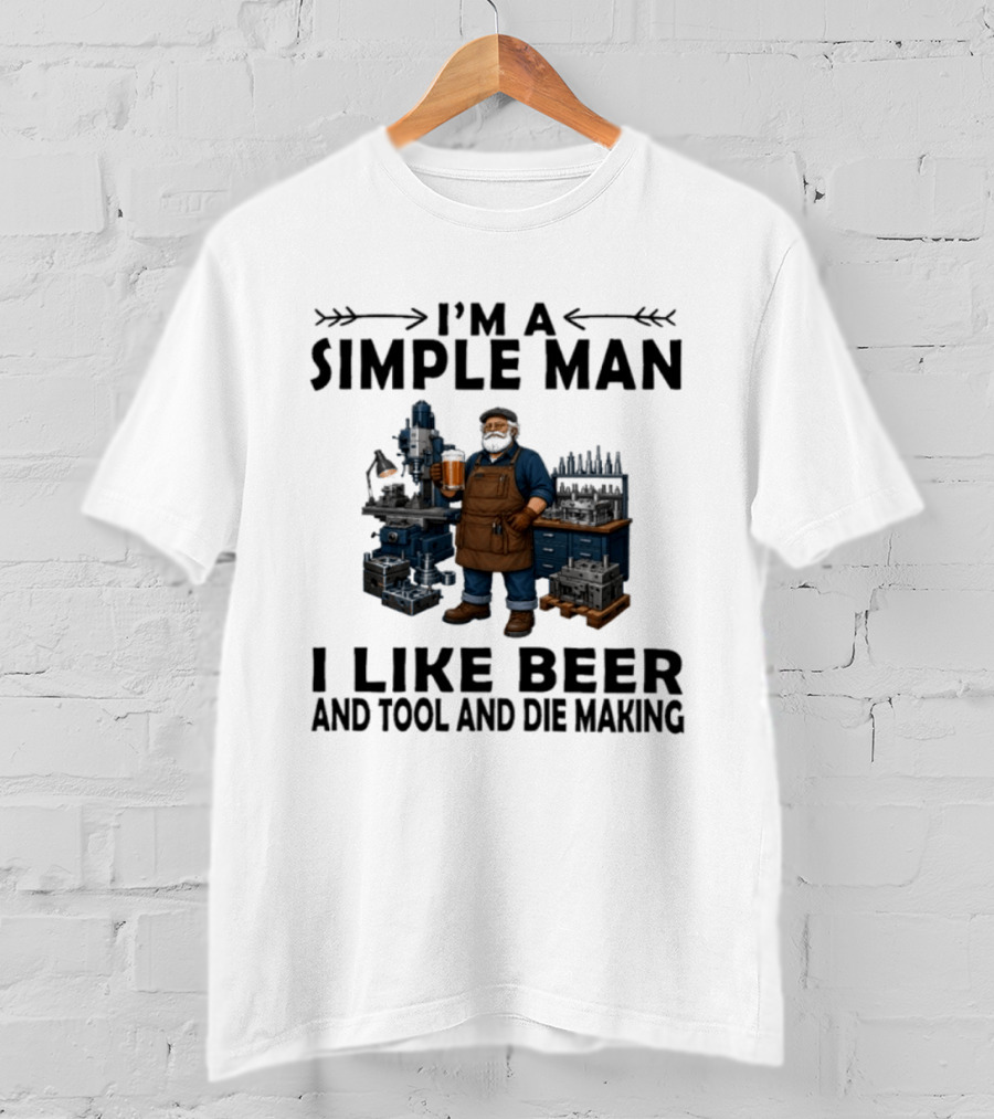 I'm A Simple Man I Like Beer And Tool And Die Making Worker T-Shirt