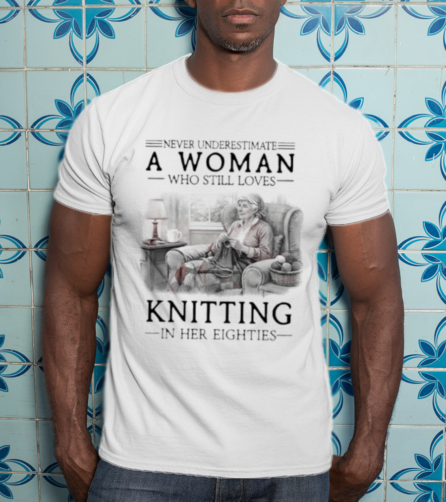 Never Underestimate A Woman Who Still Loves Knitting In Her Eighties Retro Style Woman Knitting Cozy Vibes T-Shirt