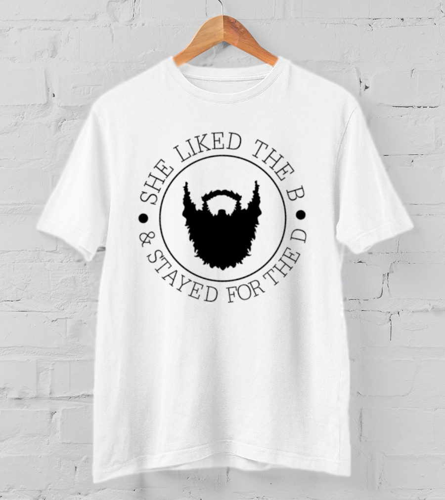 She Liked The B And Stayed For The D Beard Humor T-Shirt