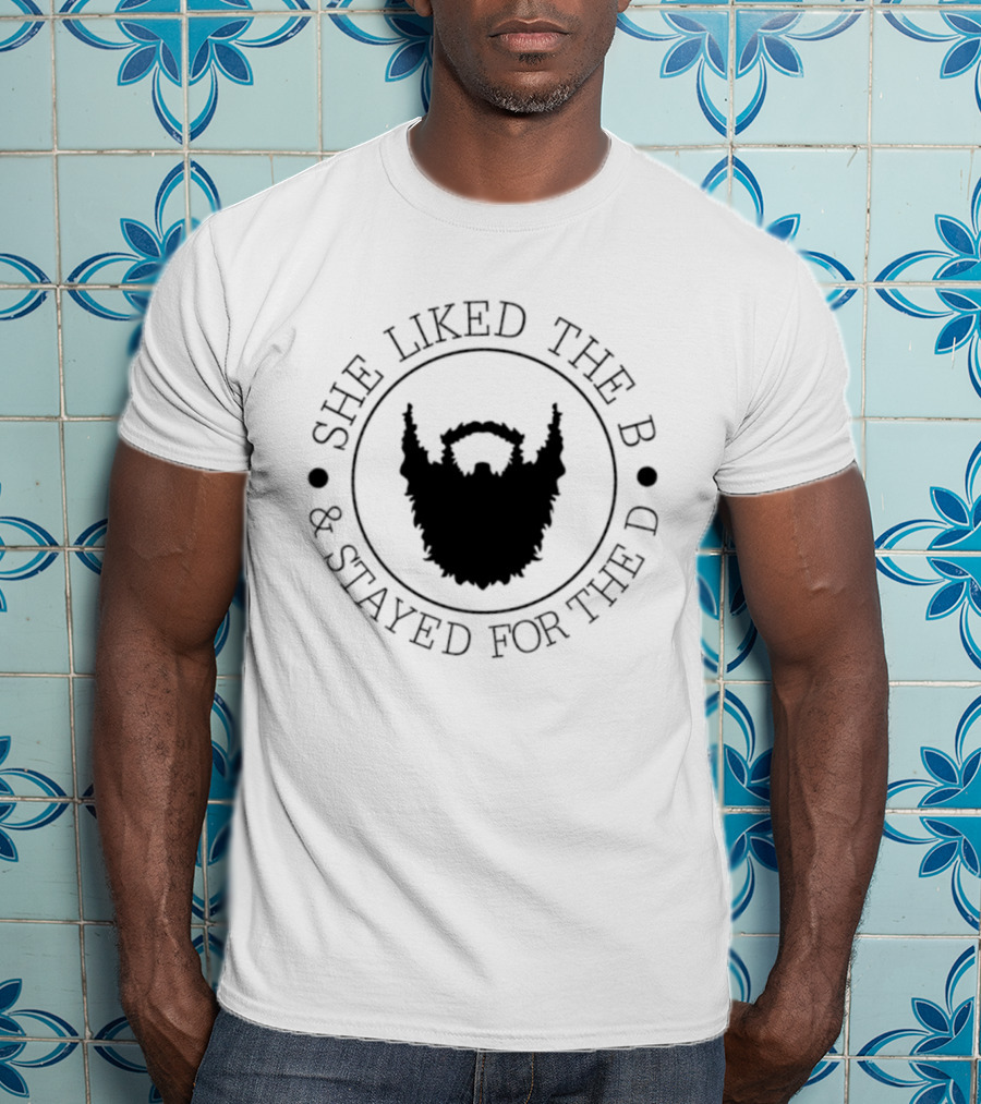 She Liked The B And Stayed For The D Beard Humor T-Shirt