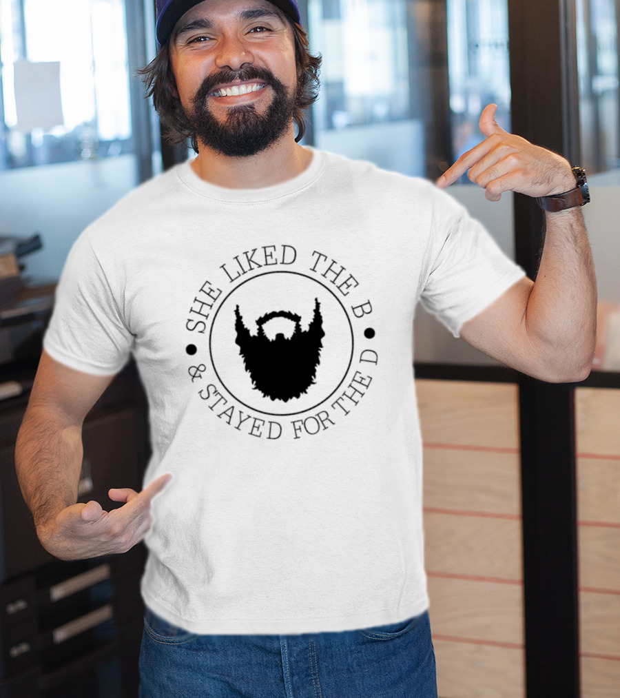 She Liked The B And Stayed For The D Beard Humor T-Shirt