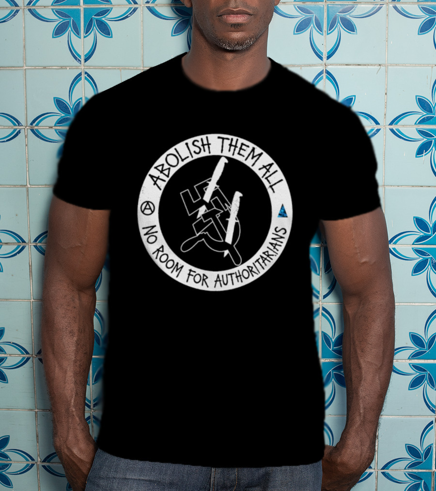 Abolish Them All No Room For Authoritarians Symbol Revolt T-Shirt