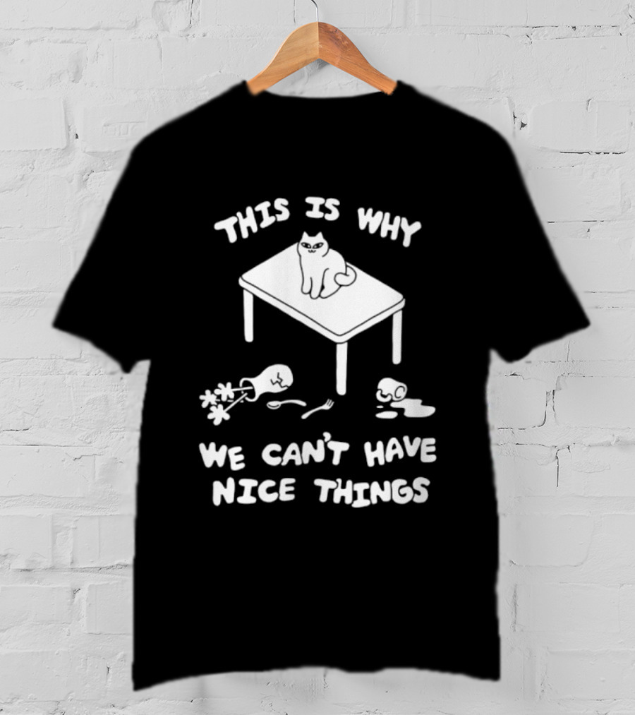 This Is Why We Can't Have Nice Things Cat On Table Spilled Cup And Fork T-Shirt