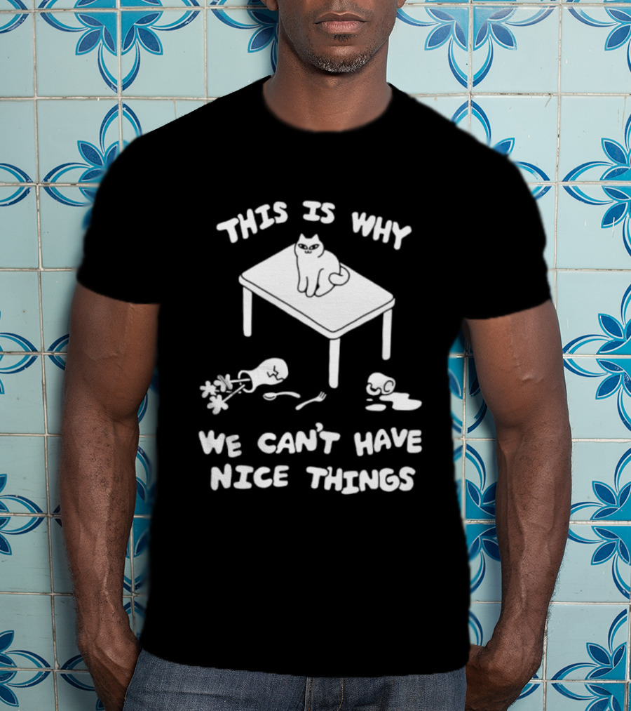 This Is Why We Can't Have Nice Things Cat On Table Spilled Cup And Fork T-Shirt