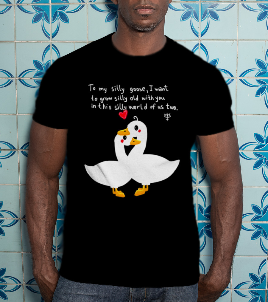 To My Silly Goose I Want To Grow Silly Old With You In This Silly World Of Us Two Cute Geese Love Heart T-Shirt
