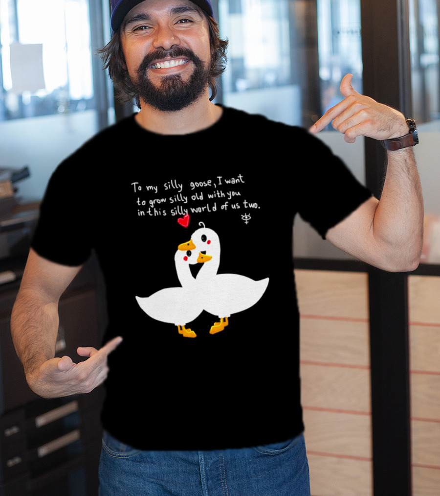 To My Silly Goose I Want To Grow Silly Old With You In This Silly World Of Us Two Cute Geese Love Heart T-Shirt